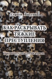 Как раскрывать тяжкие преступления. Рекомендации специалиста