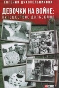 Евгения Духопельникова - Девочки на войне. Путешествие Долбоклюя