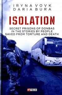  - ISOLATION. Secret prisons of Donbas in the stories by people saved from torture and death