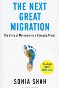 Sonia Shah - The Next Great Migration. The Story of Movement on a Changing Planet