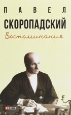 Павел Скоропадский - Воспоминания. Конец 1917 г. — декабрь 1918 г.