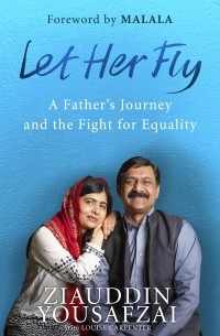 Зиауддин Юсуфзай - Let Her Fly: A Father’s Journey and the Fight for Equality