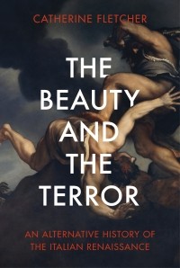 Кэтрин Флетчер - The Beauty and the Terror: An Alternative History of the Italian Renaissance