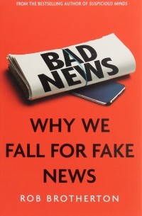 Роб Бразертон - Bad News. Why We Fall for Fake News