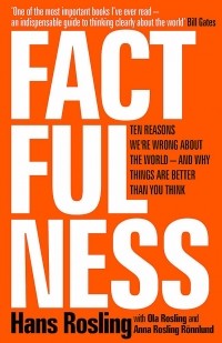 - Factfulness. Ten Reasons We're Wrong About The World — And Why Things Are Better Than You Think