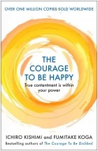  - The Courage to be Happy. True Contentment Is Within Your Power