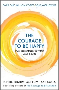  - The Courage to be Happy. True Contentment Is Within Your Power