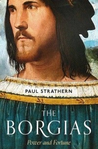 Пол Стратерн - The Borgias. Power and Fortune