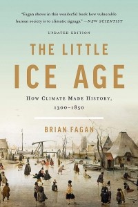 Брайан Фейган - The Little Ice Age: How Climate Made History 1300-1850