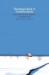 Джессика Харрисон - The Penguin Book of Christmas Stories : From Hans Christian Andersen to Angela Carter