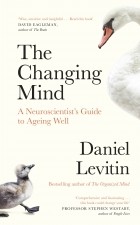 Дэниел Левитин - The Changing Mind : A Neuroscientist's Guide to Ageing Well