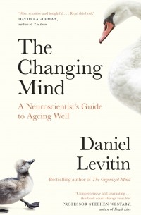 The Changing Mind : A Neuroscientist's Guide to Ageing Well