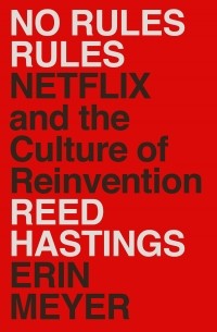  - No Rules Rules: Netflix and the Culture of Reinvention