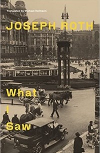 Joseph Roth - What I Saw : Reports From Berlin 1920-33