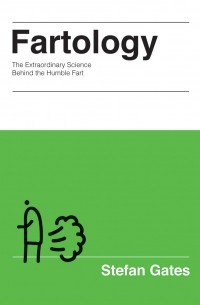 Стефан Гейтс - Fartology: The Extraordinary Science behind the Humble Fart