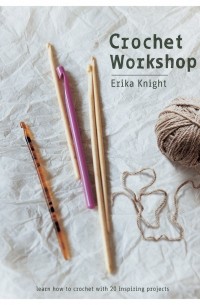  - Crochet Workshop: Learn how to crochet with 20 inspiring projects