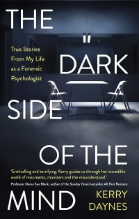 Керри Дейнс - The Dark Side of the Mind : True Stories from My Life as a Forensic Psychologist