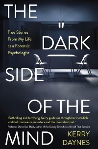 Керри Дейнс - The Dark Side of the Mind : True Stories from My Life as a Forensic Psychologist