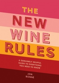 Джон Бонне - The New Wine Rules: A genuinely helpful guide to everything you need to know