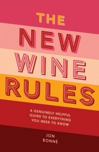 Джон Бонне - The New Wine Rules: A genuinely helpful guide to everything you need to know