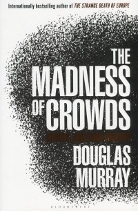 Douglas Murray - The Madness of Crowds