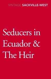 Вита Саквилл-Вест - Seducers in Ecuador & The Heir