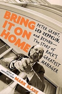 Марк Блейк - Bring It On Home : Peter Grant, Led Zeppelin and Beyond: The Story of Rock's Greatest Manager