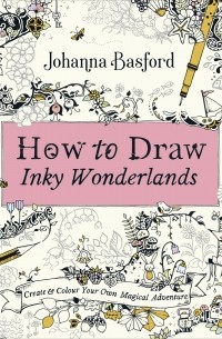 Джоанна Бэсфорд - How To Draw Inky Wonderlands