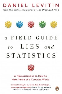 Дэниел Левитин - A Field Guide to Lies and Statistics