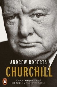 Andrew Roberts - Churchill. Walking with Destiny