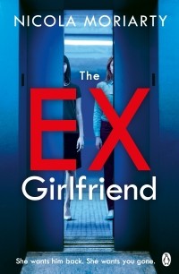 Никола Мориарти - The Ex-Girlfriend: The gripping and twisty psychological thriller