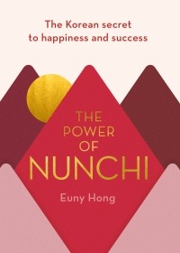 Euny Hong - The Power of Nunchi : The Korean Secret to Happiness and Success