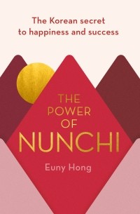 Euny Hong - The Power of Nunchi : The Korean Secret to Happiness and Success