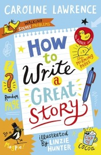 Кэролайн Лоуренс - How To Write a Great Story