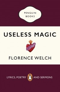 Florence Welch - Useless Magic. Lyrics, Poetry and Sermons