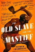 Патрик Шамуазо - The Old Slave and the Mastiff : The gripping story of a plantation slave&#039;s desperate escape