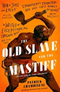 Патрик Шамуазо - The Old Slave and the Mastiff : The gripping story of a plantation slave's desperate escape