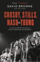 Дэвид Браун - Crosby, Stills, Nash and Young : The Wild, Definitive Saga of Rock&#039;s Greatest Supergroup