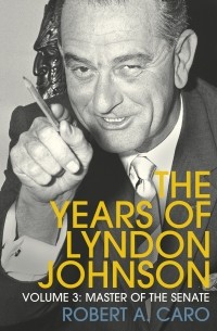 Роберт Каро - Master of the Senate : The Years of Lyndon Johnson 