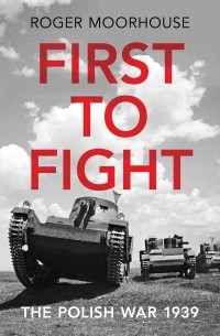Роджер Мурхаус - First to Fight : The Polish War 1939