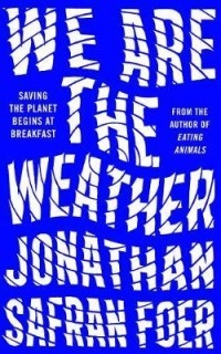 Jonathan Safran Foer - We are the Weather