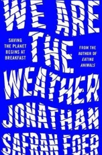 Jonathan Safran Foer - We are the Weather