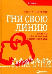 Никита Непряхин - Гни свою линию. Приемы эффективной коммуникации