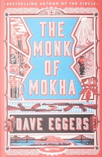 Dave Eggers - The Monk of Mokha