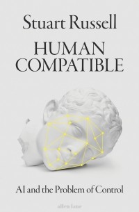 Stuart Russel - Human Compatible : AI and the Problem of Control