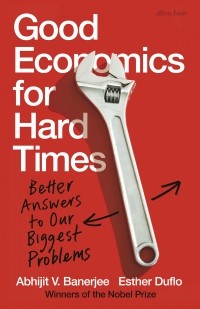  - Good Economics for Hard Times : Better Answers to Our Biggest Problems