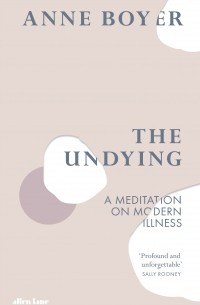 The Undying : A Meditation on Modern Illness