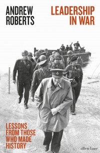Andrew Roberts - Leadership in War : Lessons from Those Who Made History