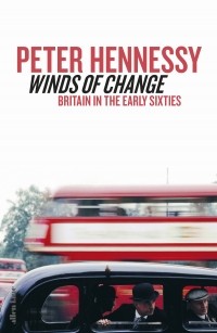 Питер Хеннесси - Winds of Change : Britain in the Early Sixties