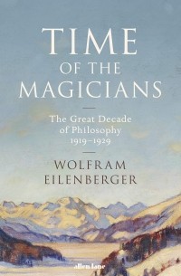 Time of the Magicians: The Invention of Modern Thought, 1919-1929
